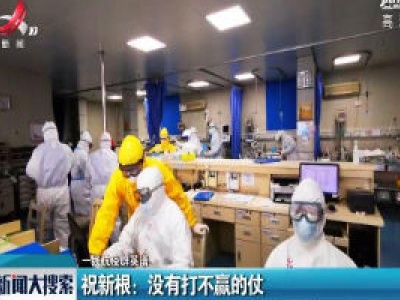 【一线抗疫群英谱】祝新根：没有打不赢的仗