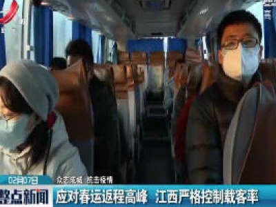 【众志成城 抗击疫情】应对春运返程高峰 江西严格控制载客率