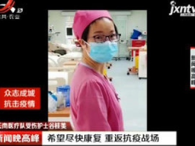 【众志成城 抗击疫情】云南医疗队受伤护士谷桂美：希望尽快康复 重返抗疫战场