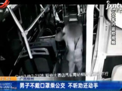 广西柳州：男子不戴口罩乘公交 不听劝还动手 