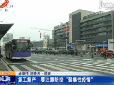 【战疫情 迎春天】提醒：复工复产 要注意防控“聚集性疫情”