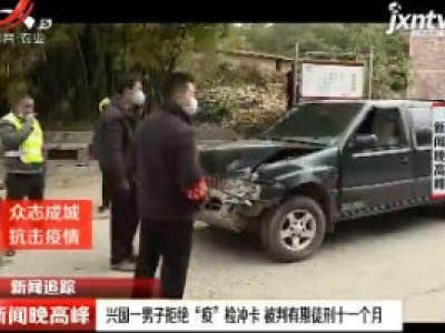 兴国一男子拒绝“疫”检冲卡 被判有期徒刑十一个月