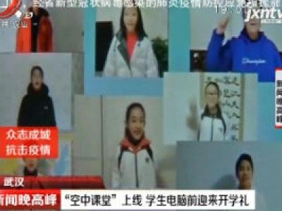 武汉：“空中课堂”上线 学生电脑前迎来开学礼