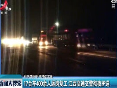 【科学防疫情 硬核促发展】17台车400余人返岗复工 江西高速交警彻夜护送