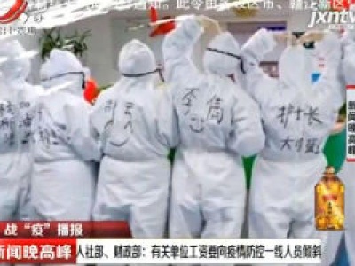 【战“疫”播报】人社部、财政部：有关单位工资要向疫情防控一线人员倾斜