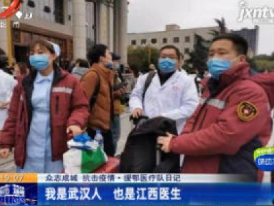 【众志成城 抗击疫情】援鄂医疗队日记：我是武汉人 也是江西医生