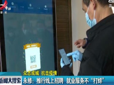 [众志成城 抗击疫情]永修：推行线上招聘 就业服务不“打烊”  