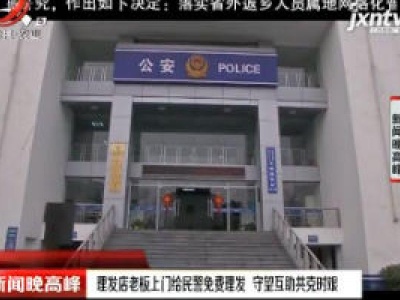杭州：理发店老板上门给民警免费理发 守望互助攻克时艰