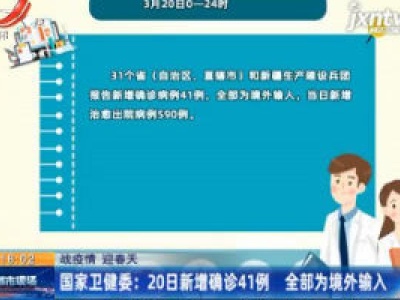 【战疫情 迎春天】国家卫健委：20日新增确诊41例 全部为境外输入