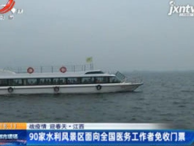 【战疫情 迎春天】江西：90家水利风景区向全国医务工作者免收门票