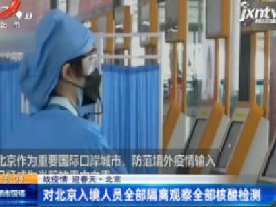 【战疫情 迎春天】北京：对北京入境人员全部隔离观察全部核酸检测