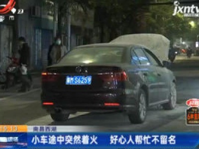 南昌西湖：小车途中突然着火 好心人帮忙不留名