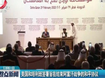 美国和塔利班签署旨在结束阿富汗战争的和平协议