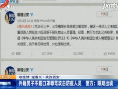 【战疫情 迎春天】陕西西安：外籍男子不戴口罩辱骂攻击防疫人员 被限期出境