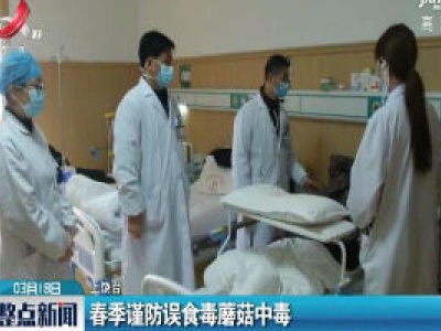 上饶：春季谨防误食毒蘑菇中毒