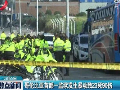 哥伦比亚首都一监狱发生暴动致23死90伤