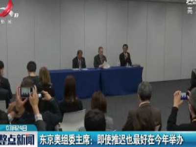 东京奥组委主席：即使推迟也最好在2020年举办