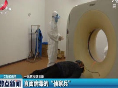 【一线抗疫群英谱】直面病毒的“侦察兵”