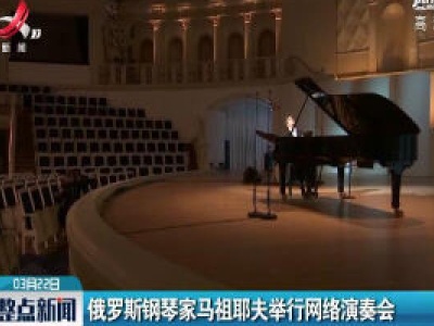 俄罗斯钢琴家马祖耶夫举行网络演奏会