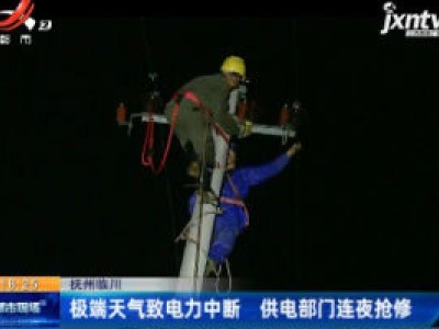 抚州临川：极端天气致电力中断 供电部门连夜抢修