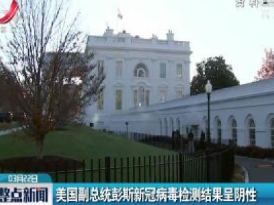 美国副总统彭斯新冠病毒检测结果呈阴性