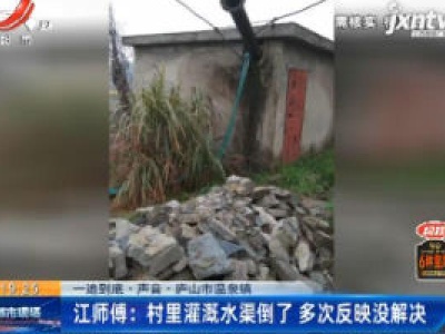 庐山市温泉镇·江师傅：村里灌溉水渠倒了 多次反映没解决
