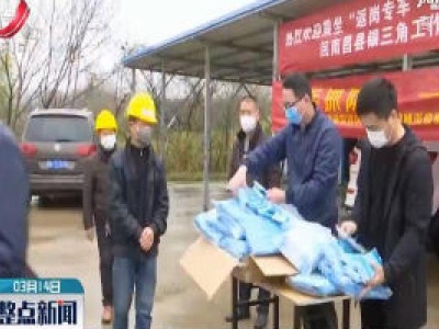 【科学战疫情 硬核促发展】南昌县：”点对点“包车接人 助力农民工返岗