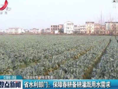 【科学战疫情 硬核促发展】省水利部门：保障春耕备耕灌溉用水需求
