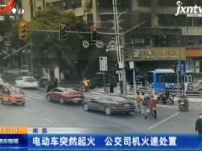 南昌：电动车突然起火 公交司机火速处置