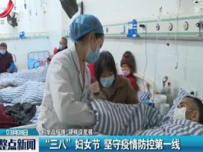 【科学战疫情 硬核促发展】“三八”妇女节 坚守疫情防控第一线