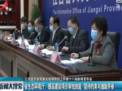 江西召开新冠肺炎疫情防控工作第十八场新闻发布会·省生态环境厅：提高建设项目审批效能 坚持约束与激励并举