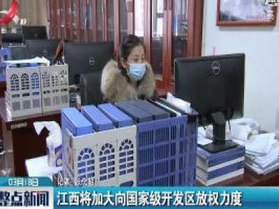 江西将加大向国家开发区放权力度