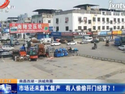 南昌西湖·洪城商圈：市场还未复工复产 有人偷偷开门经营？！