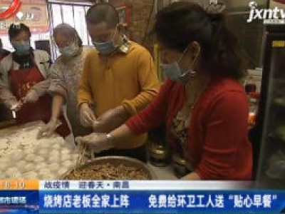 【战疫情 迎春天】南昌：烧烤店老板全家上阵 免费给环卫工人送“贴心早餐”
