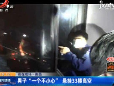 南昌：男子“一个不小心” 悬挂33楼高空