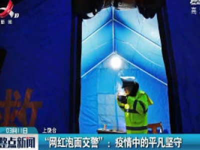 上饶：“网红泡面交警” 疫情中的平凡坚守