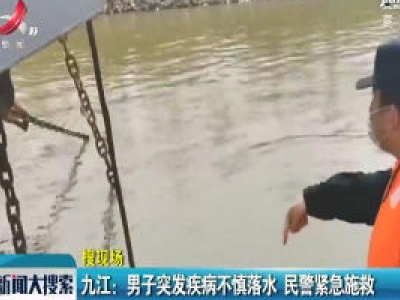 【搜现场】九江：男子突发疾病不慎落水 民警紧急施救