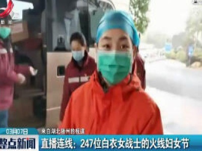 【来自湖北随州的报道】直播连线：247位白衣女战士的火线妇女节