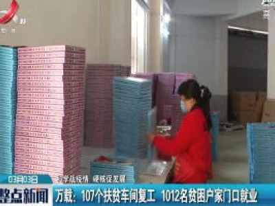 【科学战疫情 硬核促发展】万载：107个扶贫车间复工  1012名贫困户家门口就业