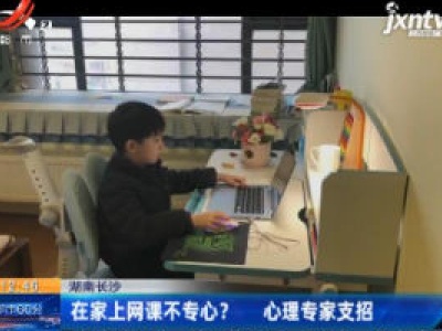 湖南长沙：在家上网课不专心？ 心理专家支招