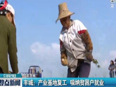 丰城：产业基地复工 吸纳贫困户就业