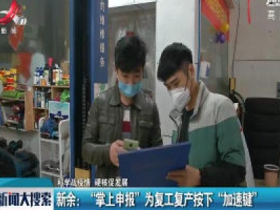 【科学战疫情 硬核促发展】新余：“掌上申报”为复工复产按下“加速键”