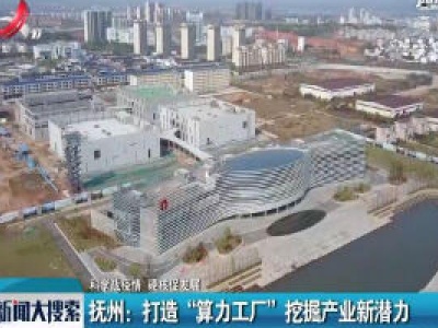 【科学战疫情 硬核促发展】抚州：打造“算力工厂” 挖掘产业新潜力