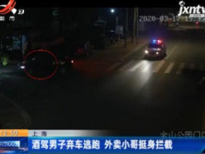 上海：酒驾男子弃车套逃跑 外卖小哥挺身拦截