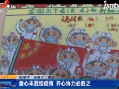 【战疫情 迎春天·重庆】童心未泯绘疫情 齐心协力必胜之