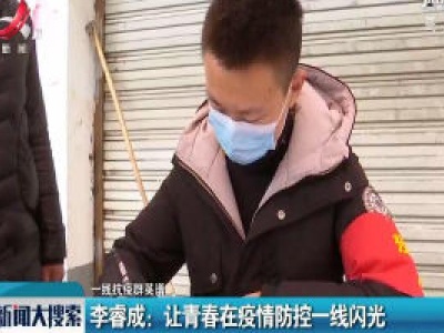 【一线抗疫群英谱】李睿成：让青春在疫情防控一线闪光