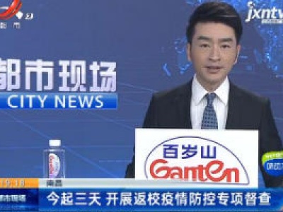 南昌：3月30日起三天 开展返校疫情防控专项督查