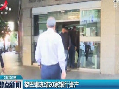 黎巴嫩冻结20家银行资产