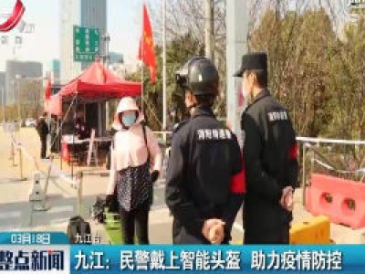 九江：民警戴上智能头盔 助力疫情防控