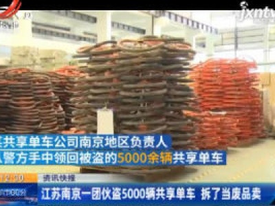江苏南京一团伙盗5000辆共享单车 拆了当废品卖